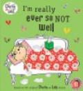 I'm Really Ever So Not Well. Characters Created by Lauren Child (Charlie and Lola)