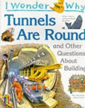 I Wonder Why Tunnels Are Round & Other Questions about Building
